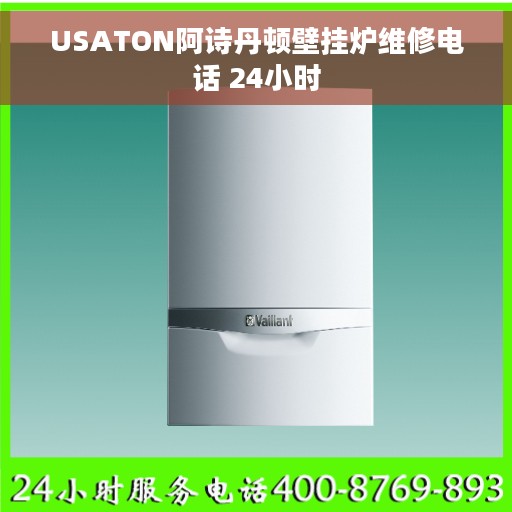 USATON阿诗丹顿壁挂炉维修电话 24小时