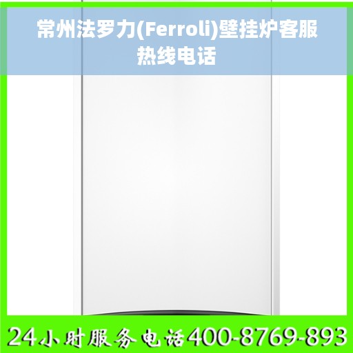 常州法罗力(Ferroli)壁挂炉客服热线电话