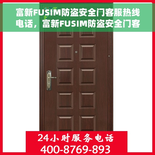 富新FUSIM防盗安全门客服热线电话，富新FUSIM防盗安全门客服热线电话——专业解答 安全无忧