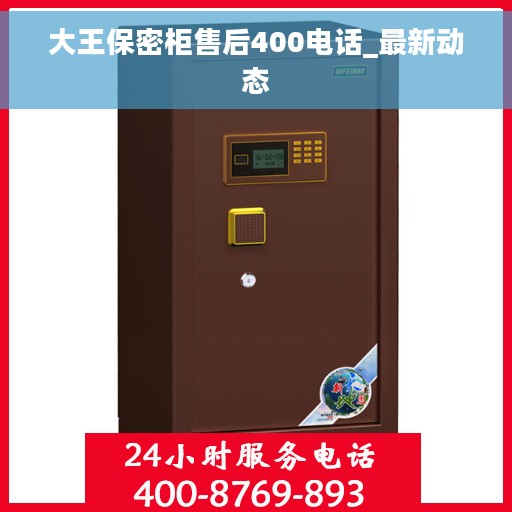 大王保密柜售后400电话_最新动态
