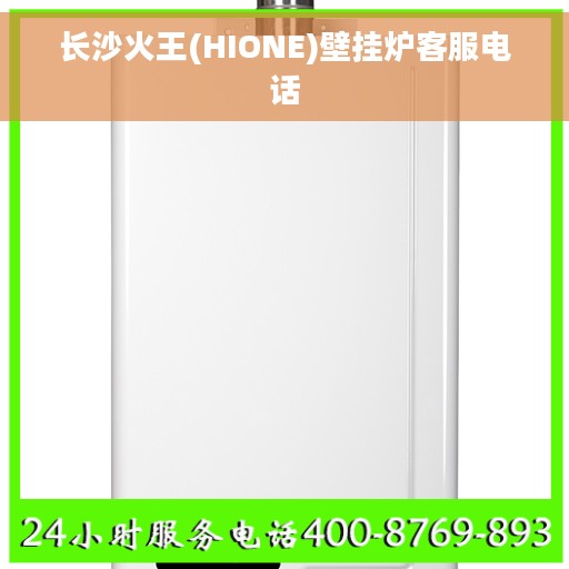 长沙火王(HIONE)壁挂炉客服电话