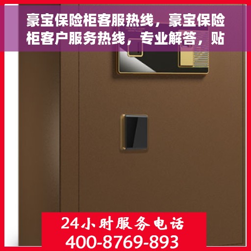 豪宝保险柜客服热线，豪宝保险柜客户服务热线，专业解答，贴心保障