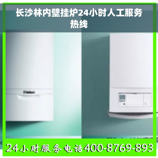长沙林内壁挂炉24小时人工服务热线