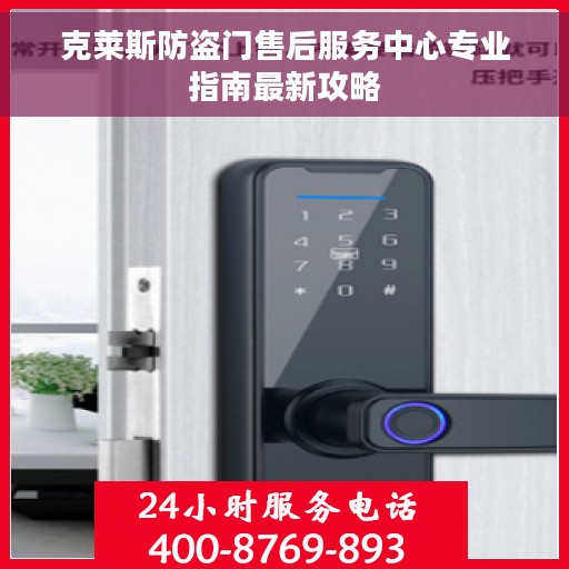 克莱斯防盗门售后服务中心专业指南最新攻略