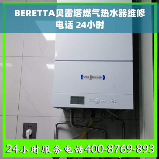 BERETTA贝雷塔燃气热水器维修电话 24小时