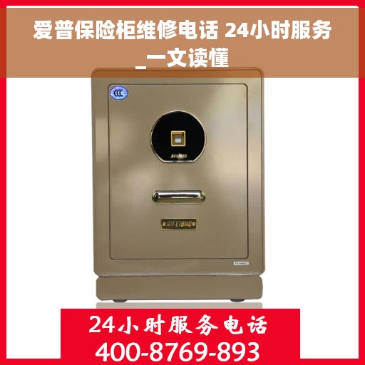 爱普保险柜维修电话 24小时服务_一文读懂