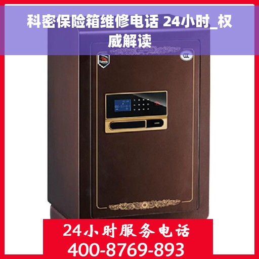 科密保险箱维修电话 24小时_权威解读