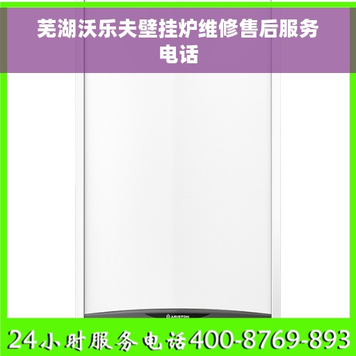 芜湖沃乐夫壁挂炉维修售后服务电话