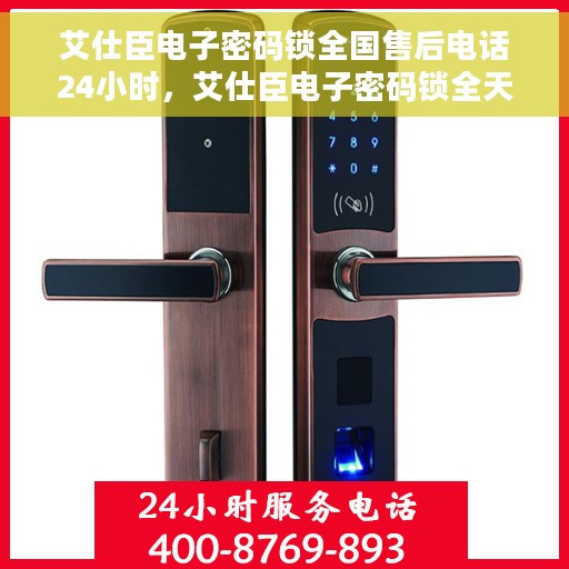 艾仕臣电子密码锁全国售后电话24小时，艾仕臣电子密码锁全天候全国售后热线服务电话