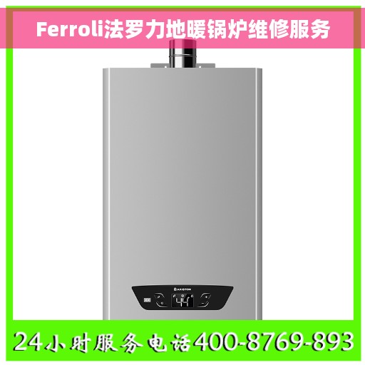 Ferroli法罗力地暖锅炉维修服务