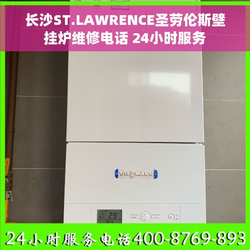 长沙ST.LAWRENCE圣劳伦斯壁挂炉维修电话 24小时服务