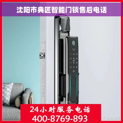 沈阳市典匠智能门锁售后电话