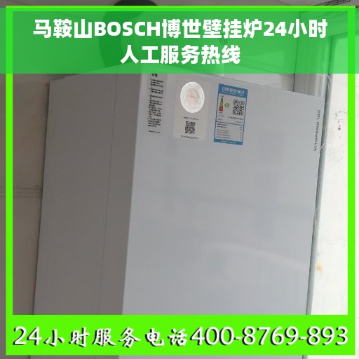 马鞍山BOSCH博世壁挂炉24小时人工服务热线