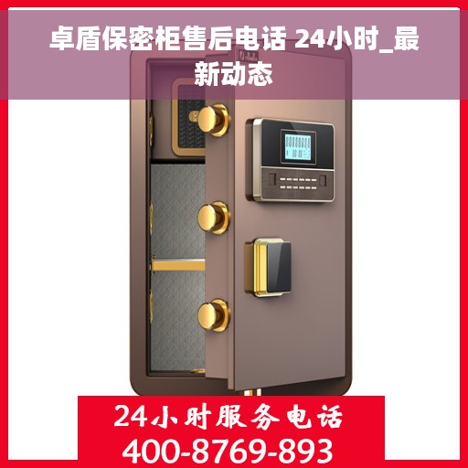 卓盾保密柜售后电话 24小时_最新动态
