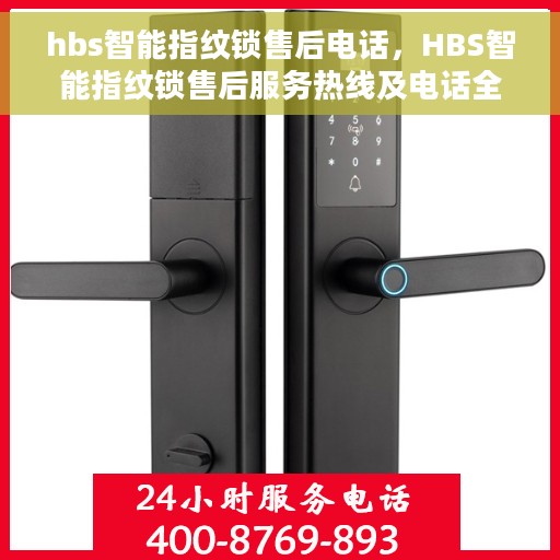 hbs智能指纹锁售后电话，HBS智能指纹锁售后服务热线及电话全攻略