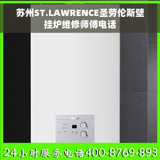 苏州ST.LAWRENCE圣劳伦斯壁挂炉维修师傅电话 苏州ST.LAWRENCE圣劳伦斯壁挂炉维修师傅电话