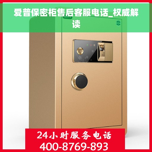 爱普保密柜售后客服电话_权威解读 爱普保密柜售后客服电话_权威解读