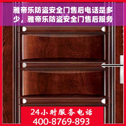 雅帝乐防盗安全门售后电话是多少，雅帝乐防盗安全门售后服务热线及联系方式解析