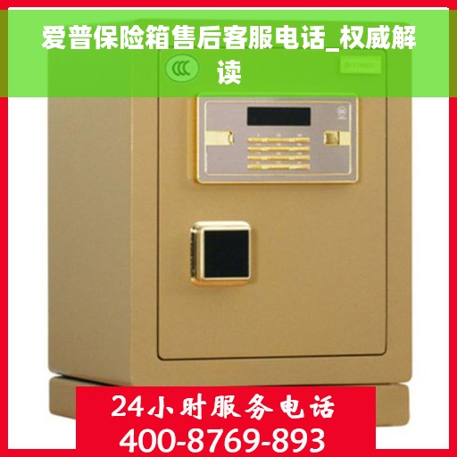 爱普保险箱售后客服电话_权威解读