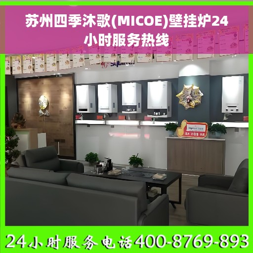苏州四季沐歌(MICOE)壁挂炉24小时服务热线