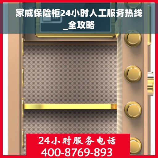 家威保险柜24小时人工服务热线_全攻略