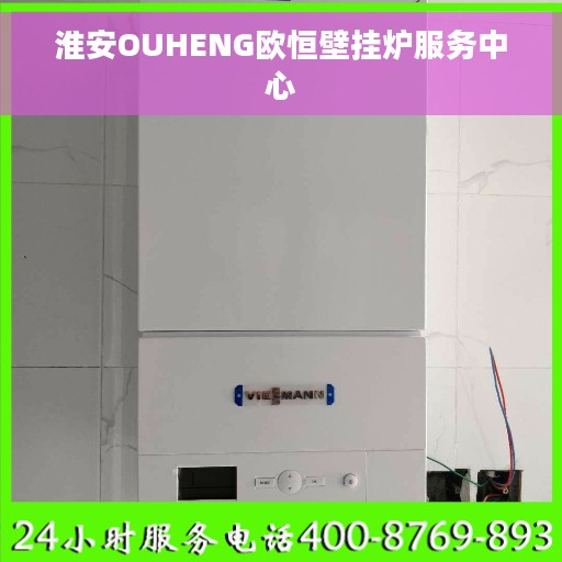 淮安OUHENG欧恒壁挂炉服务中心