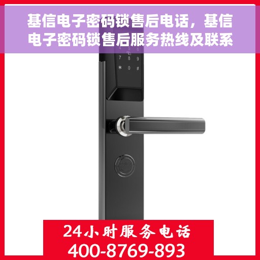 基信电子密码锁售后电话，基信电子密码锁售后服务热线及联系方式解析