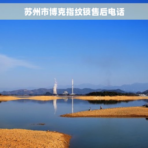 苏州市博克指纹锁售后电话