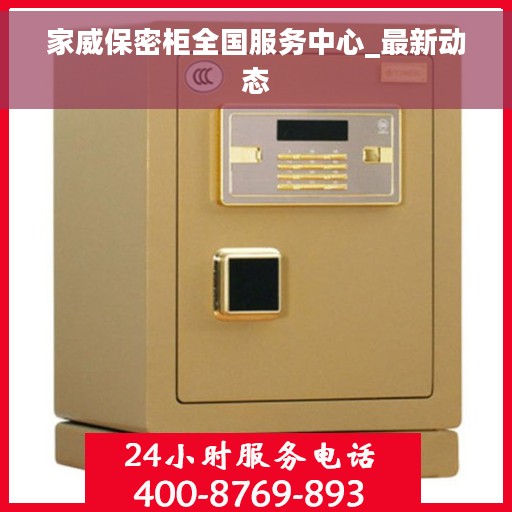 家威保密柜全国服务中心_最新动态