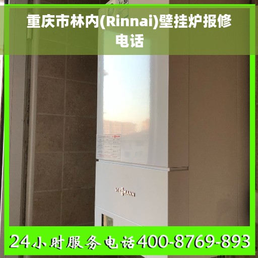 重庆市林内(Rinnai)壁挂炉报修电话 重庆市林内(Rinnai)壁挂炉报修电话