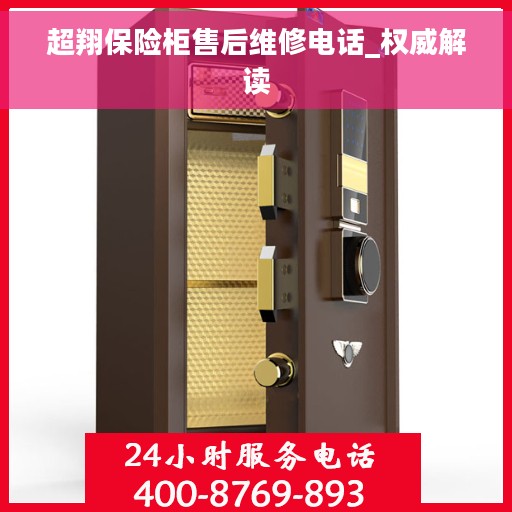 超翔保险柜售后维修电话_权威解读