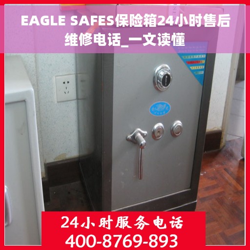 EAGLE SAFES保险箱24小时售后维修电话_一文读懂