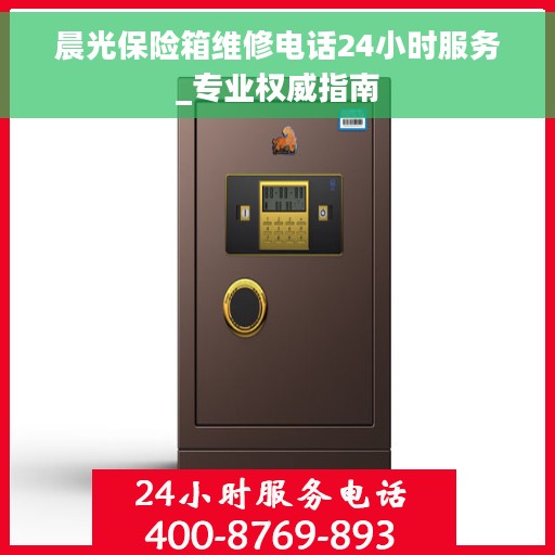 晨光保险箱维修电话24小时服务_专业权威指南
