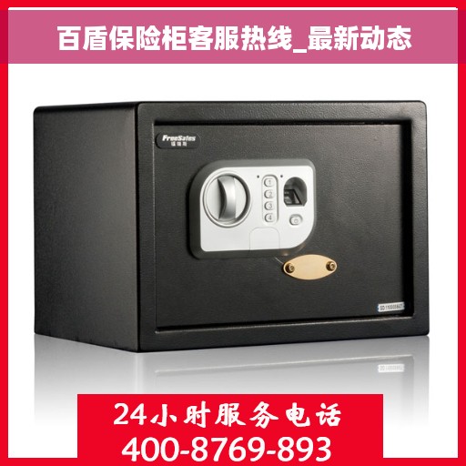 百盾保险柜客服热线_最新动态