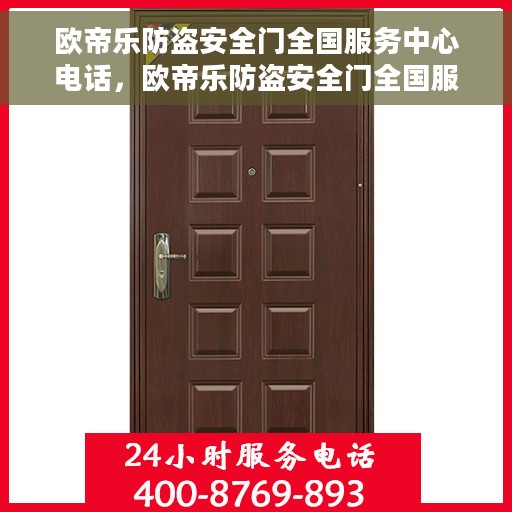 欧帝乐防盗安全门全国服务中心电话，欧帝乐防盗安全门全国服务中心联系电话及售后支持详解