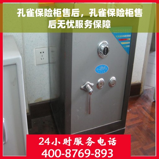 孔雀保险柜售后，孔雀保险柜售后无忧服务保障