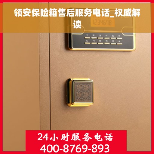 领安保险箱售后服务电话_权威解读