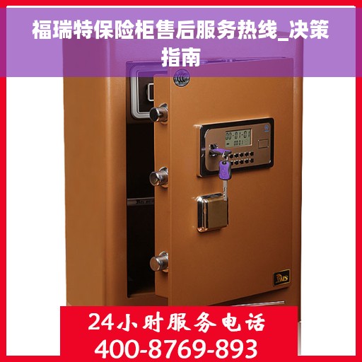 福瑞特保险柜售后服务热线_决策指南