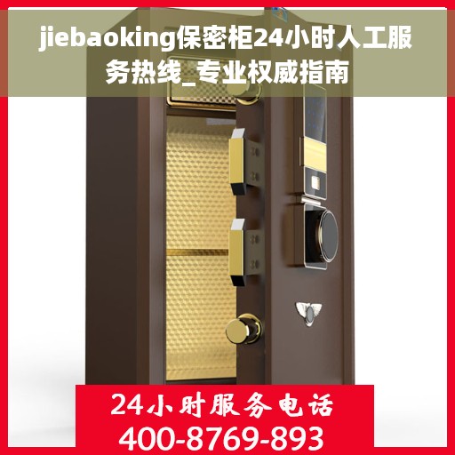 jiebaoking保密柜24小时人工服务热线_专业权威指南
