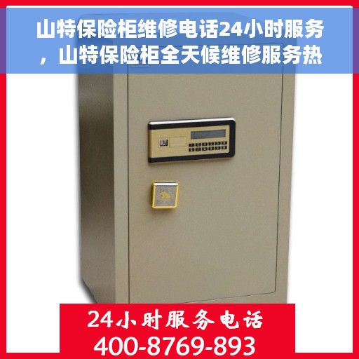 山特保险柜维修电话24小时服务，山特保险柜全天候维修服务热线