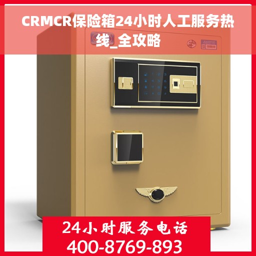 CRMCR保险箱24小时人工服务热线_全攻略