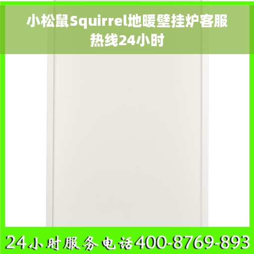 小松鼠Squirrel地暖壁挂炉客服热线24小时