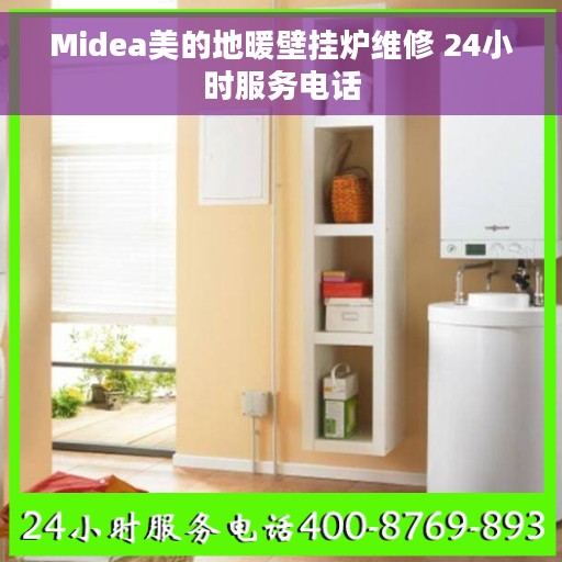 Midea美的地暖壁挂炉维修 24小时服务电话
