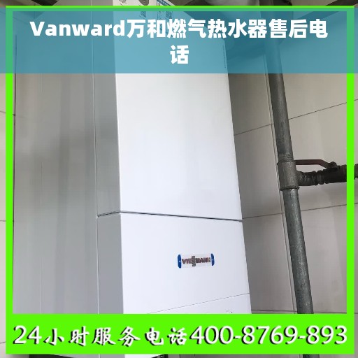 Vanward万和燃气热水器售后电话