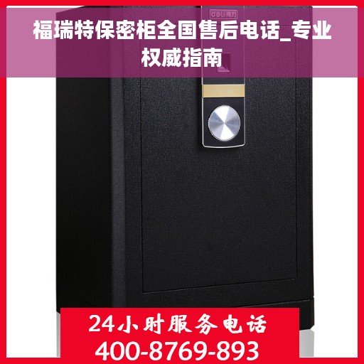 福瑞特保密柜全国售后电话_专业权威指南