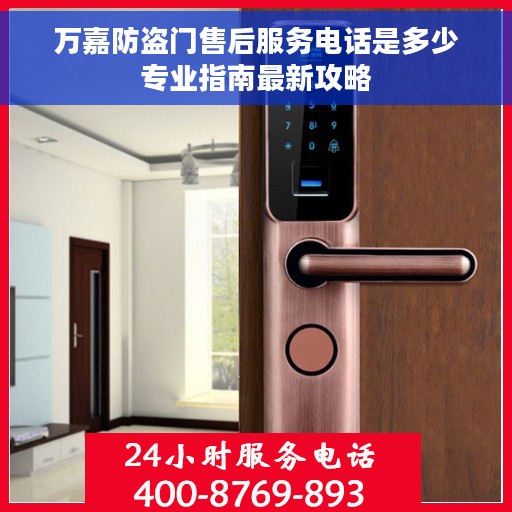 万嘉防盗门售后服务电话是多少专业指南最新攻略