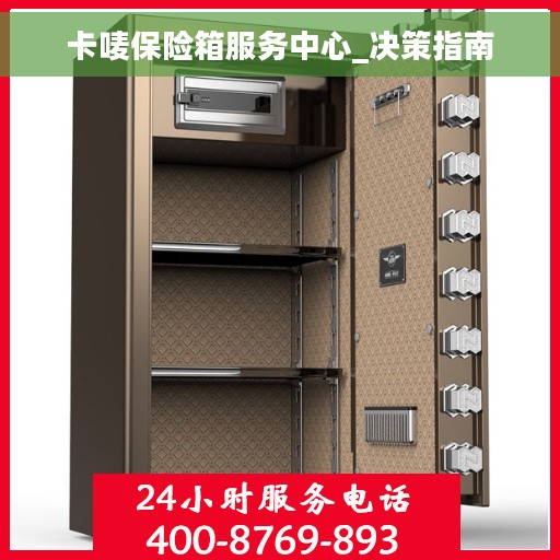 卡唛保险箱服务中心_决策指南