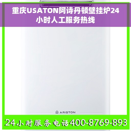 重庆USATON阿诗丹顿壁挂炉24小时人工服务热线