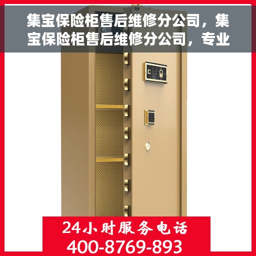 集宝保险柜售后维修分公司，集宝保险柜售后维修分公司，专业保障，贴心服务