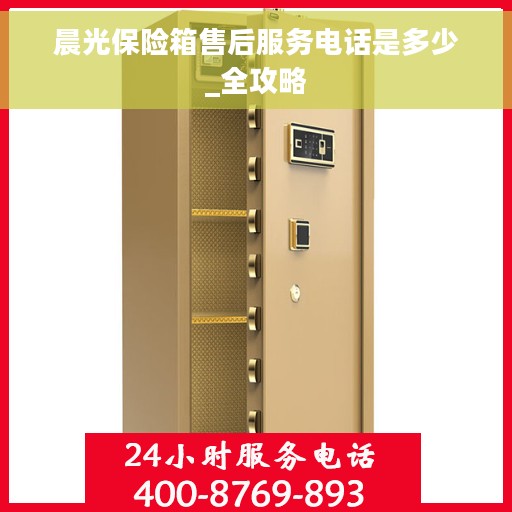 晨光保险箱售后服务电话是多少_全攻略